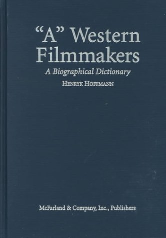 Stock image for A Western Filmmakers: A Biographical Dictionary of Writers, Directors, Cinematographers, Composers, Actors and Actresses for sale by Solr Books