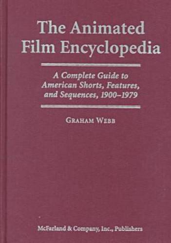 The Animated Film Encyclopedia: A Complete Guide to American Shorts, Features, and Sequences, 1900-1979 (9780786407286) by Webb, Graham