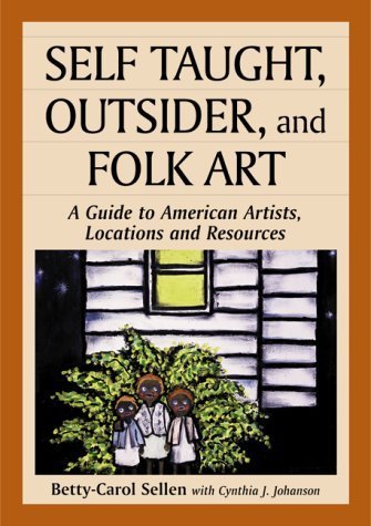 Imagen de archivo de Self Taught, Outsider, and Folk Art: A Guide to American Artists, Locations and Resources a la venta por Irish Booksellers
