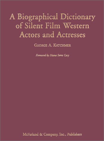 Beispielbild fr A Biographical Dictionary of Silent Film Western Actors and Actresses zum Verkauf von Hollywood Canteen Inc.