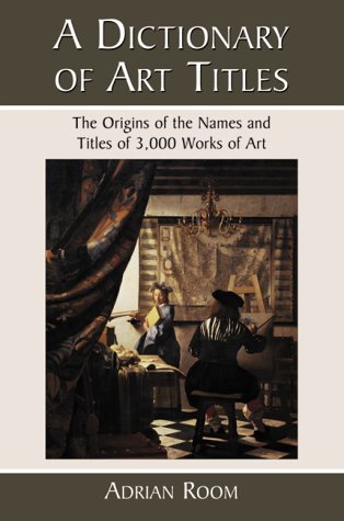 9780786407705: A Dictionary of Art Titles: The Origins of the Names and Titles of 3,000 Works of Art