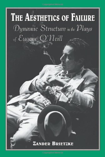 9780786409464: The Aesthetics of Failure: Dynamic Structure in the Plays of Eugene O'Neill