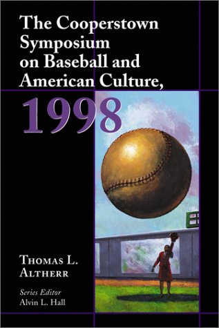 The Cooperstown Symposium on Baseball and American Culture, 1998 (Cooperstown Symposium Series, 2)