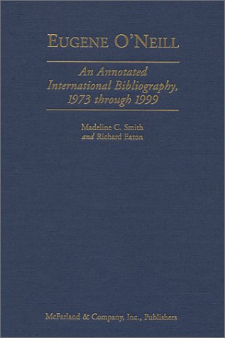 Eugene O'Neill An Annotated International Bibliography, 1973 Through 1999