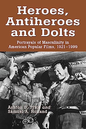 Imagen de archivo de Heroes, Antiheroes and Dolts : Portrayals of Masculinity in American Popular Films, 1921-1999 a la venta por Better World Books: West
