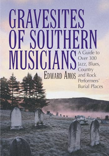 Gravesites of Southern Musicians: A Guide to over 300 Jazz, Blues, Country and Rock Performers' B...