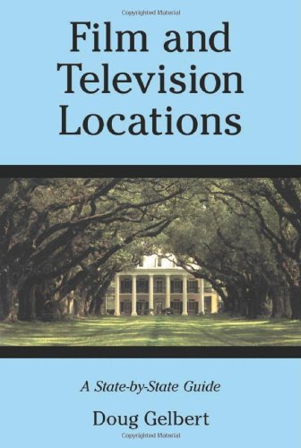 Film and Television Locations: A State-By-State Guidebook to Moviemaking Sites, Excluding Los Ang...