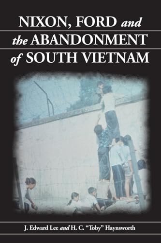 Nixon, Ford and the Abandonment of South Vietnam (9780786413027) by Lee, J. Edward; Haynsworth, H.C. â€œTobyâ€