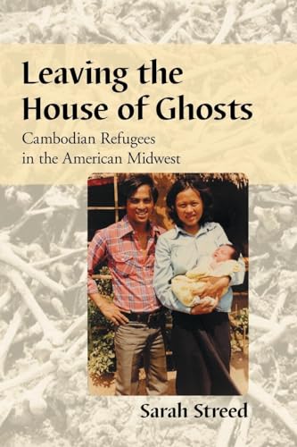 Leaving the House of Ghosts - Cambodian Refugees in the American Midwest