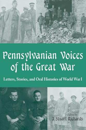PENNSYLVANIAN VOICES OF THE GREAT WAR: LETTERS, STORIES AND ORAL HISTORIES OF WORLD WAR I