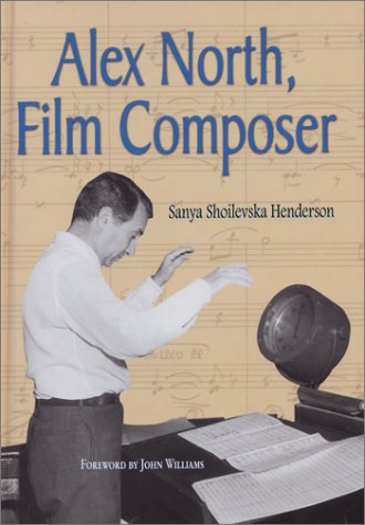 Stock image for Alex North, Film Composer: A Biography, With Musical Analyses of a Streetcar Named Desire, Spartacus, the Misfits, Under the Volcano, and Prizzi's Honor for sale by Aladdin Books