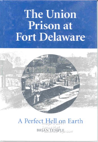 

The Union Prison at Fort Delaware: A Perfect Hell on Earth