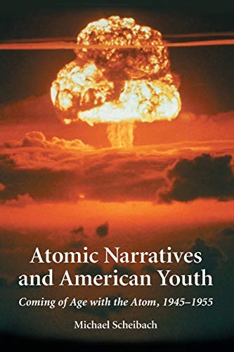 Atomic Narratives and American Youth : Coming of Age With the Atom, 1945-1955