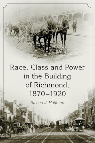 Stock image for Race, Class and Power in the Building of Richmond, 1870-1920 for sale by TextbookRush