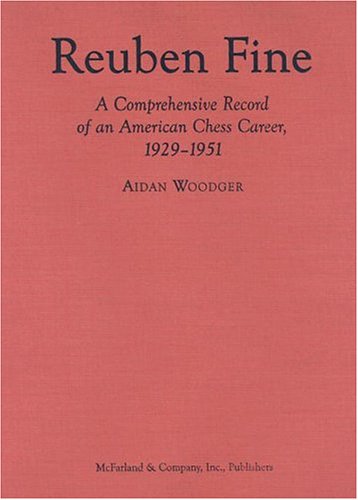 Reuben Fine: A Comprehensive Record of an American Chess Career, 1929-1951 - Woodger, Aidan