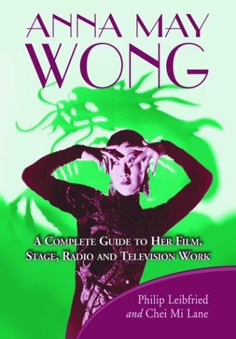 Stock image for Anna May Wong: A Complete Guide to Her Film, Stage, Radio and Television Work for sale by Green Apple Books and Music