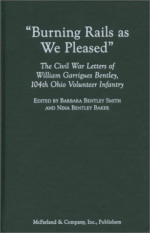 9780786416592: Burning Rails As We Pleased: The Civil War Letters of William Garrigues Bentley of the 104th Ohio Volunteer Infantry