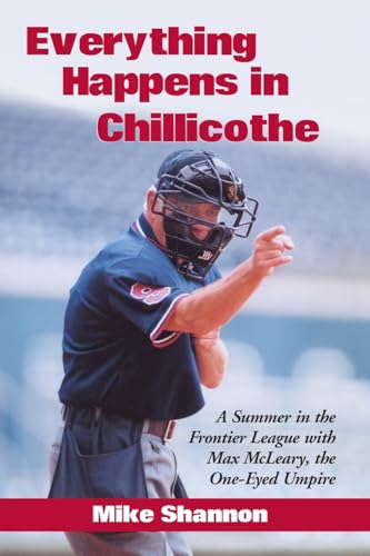 Everything Happens in Chillicothe: A Summer in the Frontier League With Max McLeary, the One-Eyed...