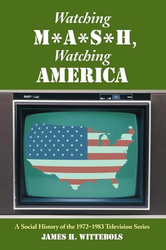 Stock image for Watching M*A*S*H, Watching America: A Social History of the 1972-1983 Television Series for sale by Bookmans