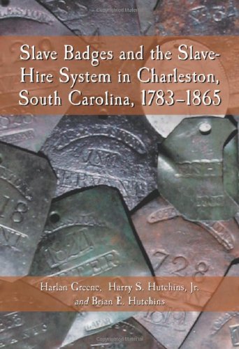 Slave Badges and the Slave-Hire System in Charleston, South Carolina, 1783-1865 (9780786417292) by Greene, Harlan; Hutchins, Harry S., Jr.; Hutchins, Brian E.