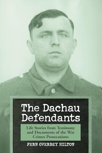 THE DACHAU DEFENDANTS: LIFE STORIES FROM TESTIMONY AND DOCUMENTS OF THE WAR CRIMES PROSECUTIONS