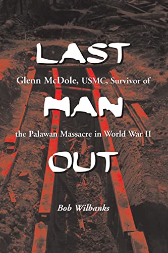 Last Man Out : Glenn McDole, USMC, Survivor of the Palawan Massacre in World War II