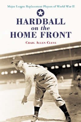 Beispielbild fr Hardball on the Home Front: Major League Replacement Players of World War II zum Verkauf von PaceSetter Books