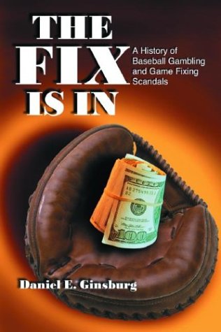 The Fix Is in : A History of Baseball Gambling and Game Fixing Scandals