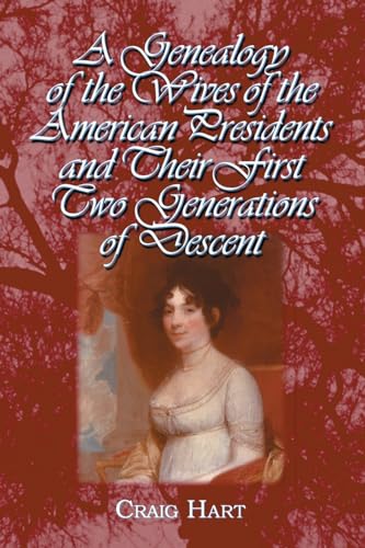 A Genealogy Of The Wives Of The American Presidents And Their First Two Generations Of Descent