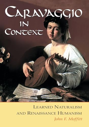 Caravaggio in Context: Learned Naturalism and Renaissance Humanism (9780786419593) by Moffitt, John F.