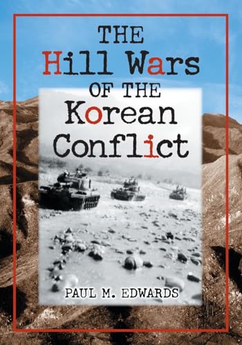 The Hill Wars of the Korean Conflict: A Dictionary of Hills, Outposts and Other Sites of Military Action (9780786420988) by Edwards, Paul M.