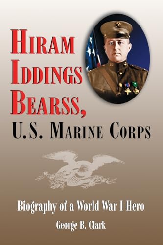 HIRAM IDDINGS BEARSS, U.S. MARINE CORPS BIOGRAPHY OF A WORLD WAR I HERO