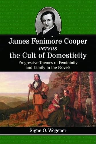 Imagen de archivo de James Fenimore Cooper Versus The Cult Of Domesticity: Progressive Themes Of Femininity And Family In The Novels a la venta por Revaluation Books