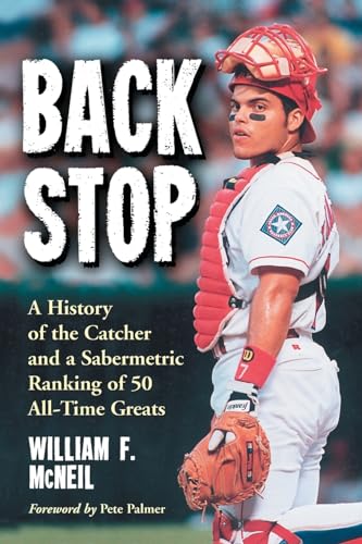 Stock image for Backstop: A History Of The Catcher And Sabermetric Ranking Of 50 All-time Greats for sale by Footnote Books