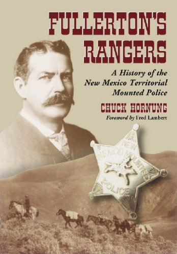 Fullerton's Rangers: A History Of The New Mexico Territorial Mounted Police