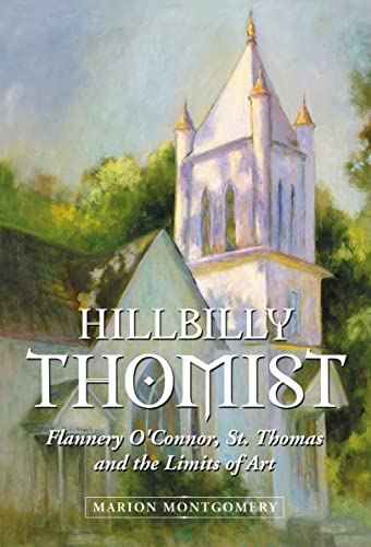 Hillbilly Thomist : Flannery O'connor, St. Thomas And the Limits of Art