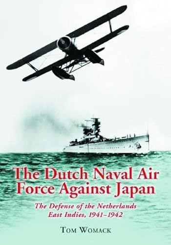The Dutch Naval Air Force against Japan. The defense of the Netherlands East Indies, 1941 - 1942. - Womack, Tom