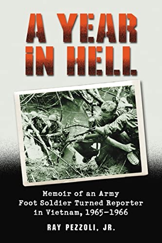 A Year in Hell: Memoir of an Army Foot Soldier Turned Reporter in Vietnam, 1965-1966 - Jr. Ray Pezzoli