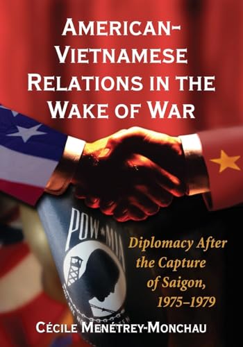 American-Vietnamese Relations in the Wake of War : Diplomacy After the Capture of Saigon, 1975-1979