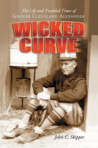 Wicked Curve : The Life And Troubled Times of Grover Cleveland Alexander