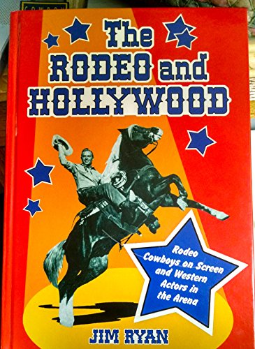 9780786424702: The Rodeo and Hollywood: Rodeo Cowboys on Screen and Western Actors in the Arena