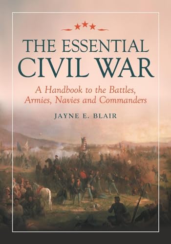 9780786424726: The Essential Civil War: A Handbook to the Battles, Armies, Navies and Commanders