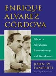 Imagen de archivo de Enrique Alvarez Cordova: Life of a Salvadoran Revolutionary and Gentleman a la venta por ThriftBooks-Dallas