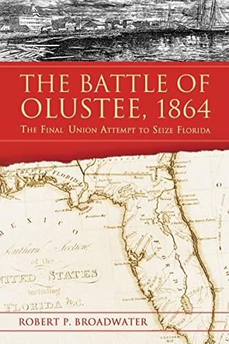 The Battle of Olustee, 1864. The Final Union Attempt to Seize Florida.