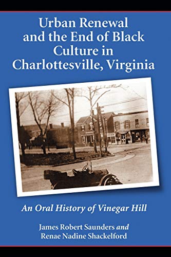 Stock image for Urban Renewal and the End of Black Culture in Charlottesville, Virginia: An Oral History of Vinegar Hill for sale by Ergodebooks