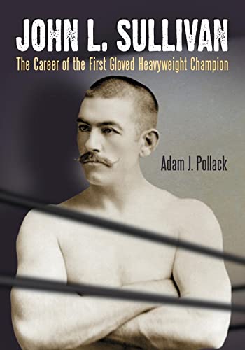 Imagen de archivo de John L. Sullivan: The Career of the First Gloved Heavyweight Champion a la venta por bmyguest books