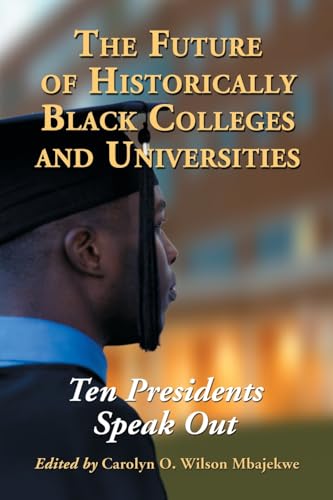 The Future of Historically Black Colleges And Universities : Ten Presidents Speak Out