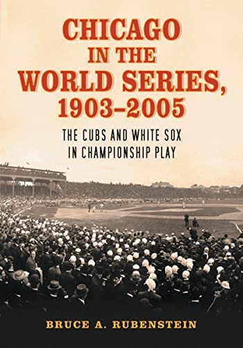 Imagen de archivo de Chicago in the World Series, 1903-2005: The Cubs and White Sox in Championship Play a la venta por Enterprise Books