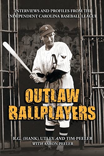 Outlaw Ballplayers: Interviews And Profiles from the Independent Carolina Baseball League