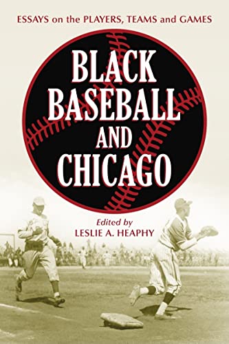 Stock image for Black Baseball and Chicago : Essays on the Players, Teams and Games of the Negro Leagues' Most Important City for sale by Better World Books